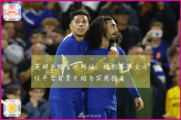 英超买球官方网站：精彩赛事全方位平台背景介绍与实用指南