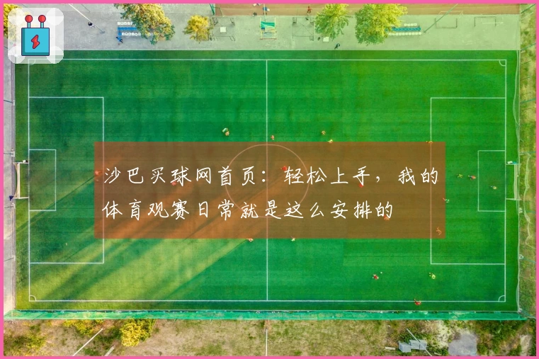 沙巴买球网首页：轻松上手，我的体育观赛日常就是这么安排的