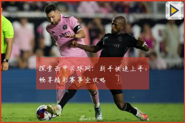 探索西甲买球网：新手快速上手，畅享精彩赛事全攻略